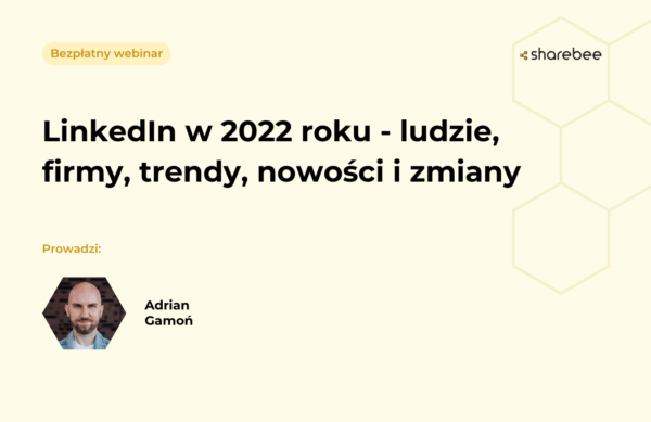 LinkedIn w 2022 roku_webinar Sharebee Adrian Gamoń